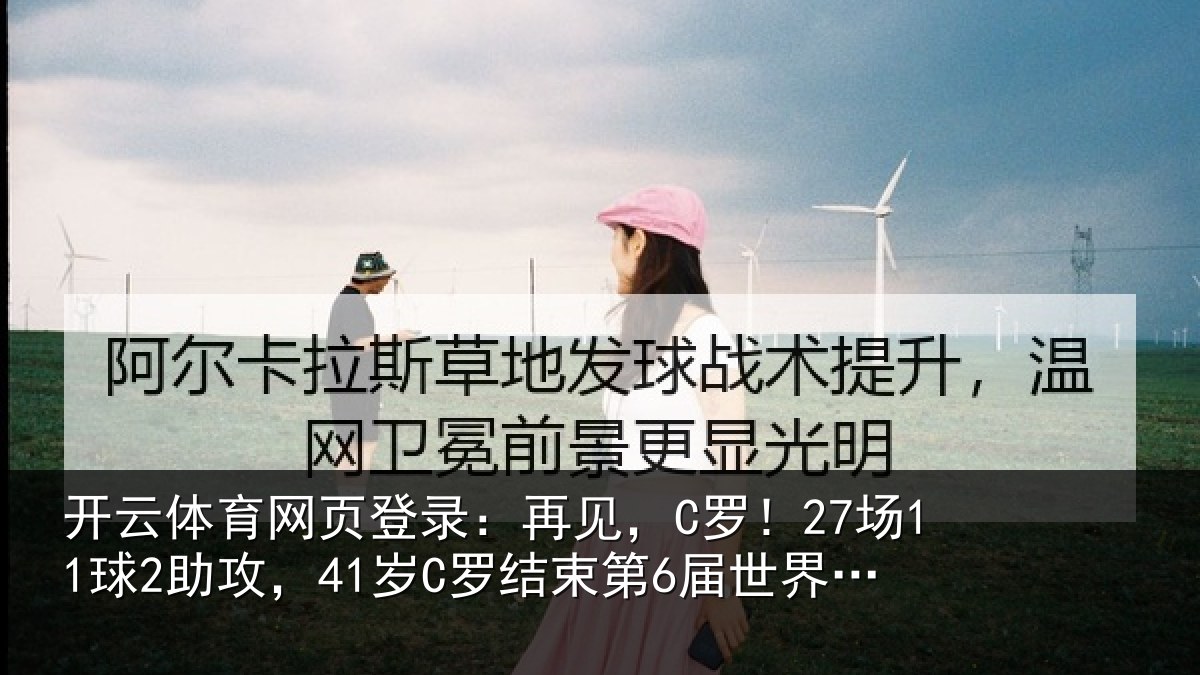 开云体育网页登录：再见，C罗！27场11球2助攻，41岁C罗结束第6届世界杯征程