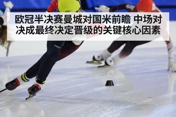 欧冠半决赛曼城对国米前瞻 中场对决成最终决定晋级的关键核心因素